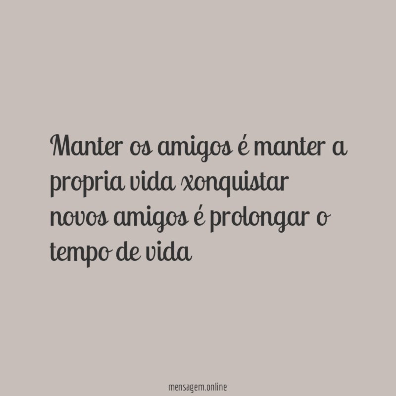 Manter os amigos é manter a propria vida