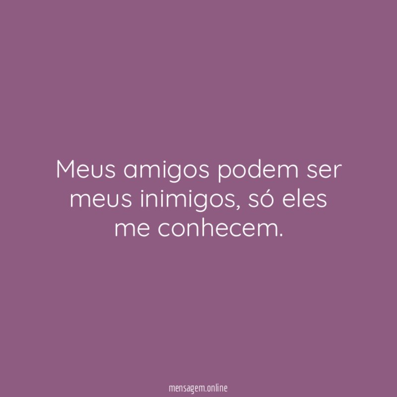 Meus amigos podem ser meus inimigos