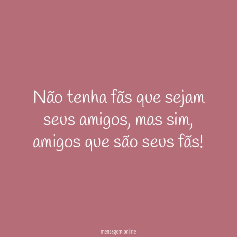 Não tenha fãs que sejam seus amigos