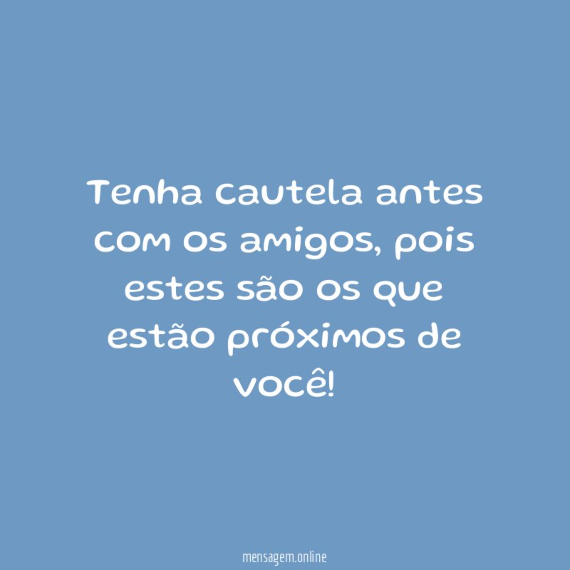 Tenha cautela antes com os amigos