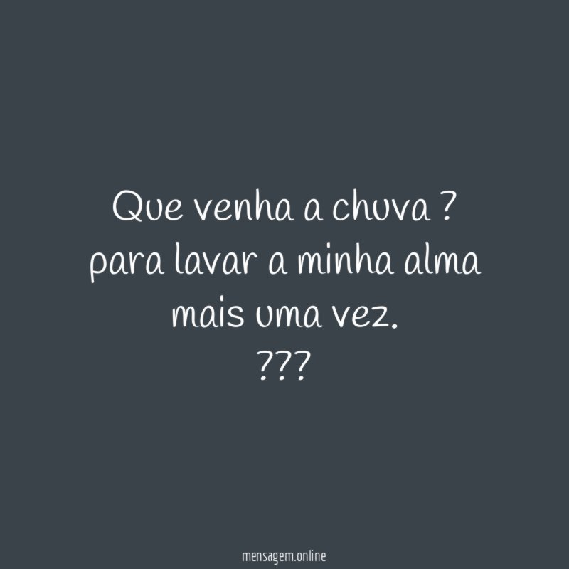 Que venha a chuva ? para lavar a minha alma mais uma vez