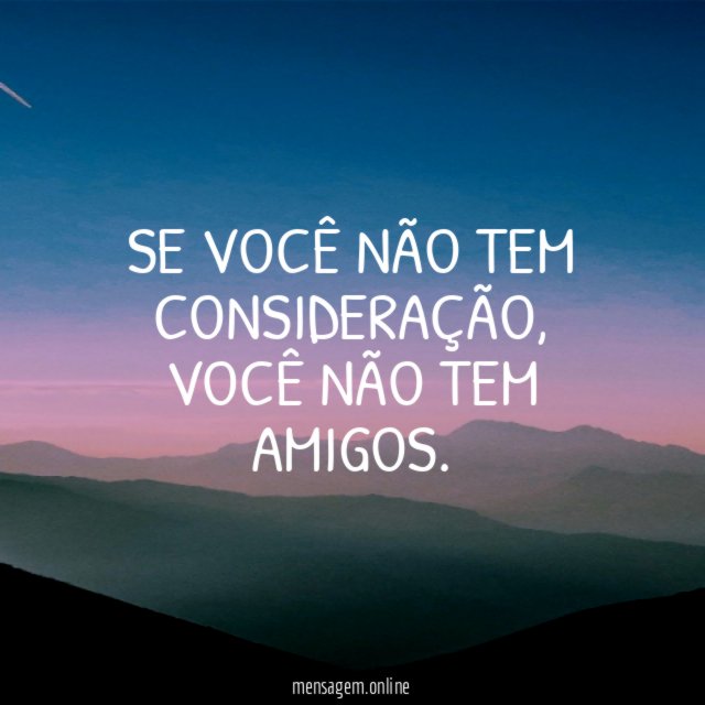 Se você não tem consideração