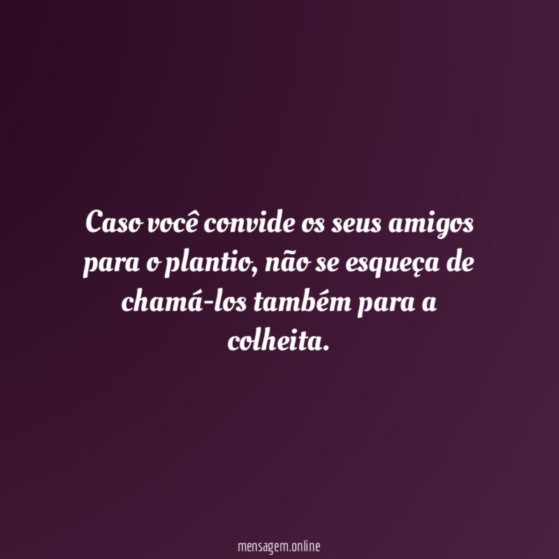 Caso você convide os seus amigos para o plantio