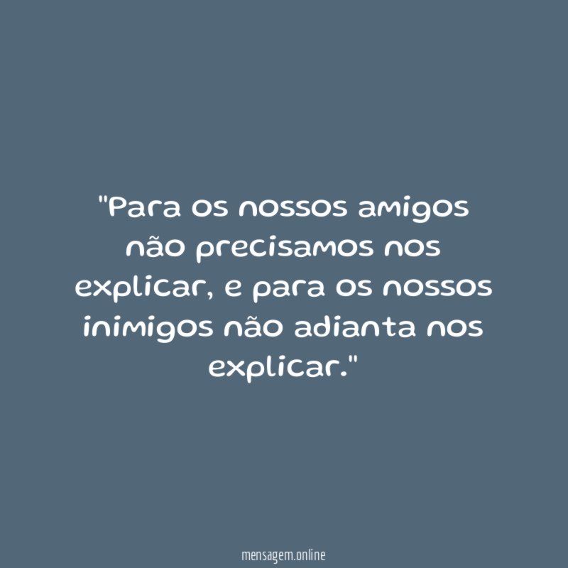'Para os nossos amigos não precisamos nos explicar