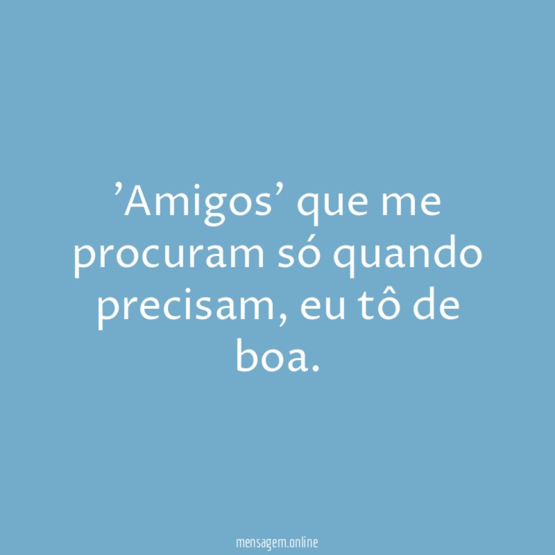 Amigos' que me procuram só quando precisam