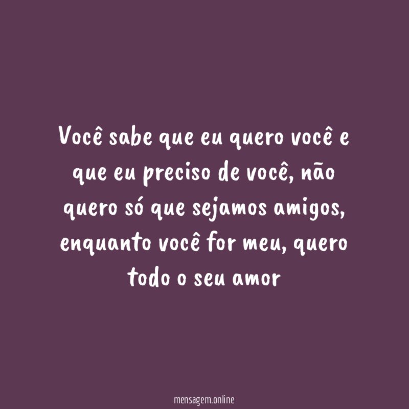 Você sabe que eu quero você e que eu preciso de você