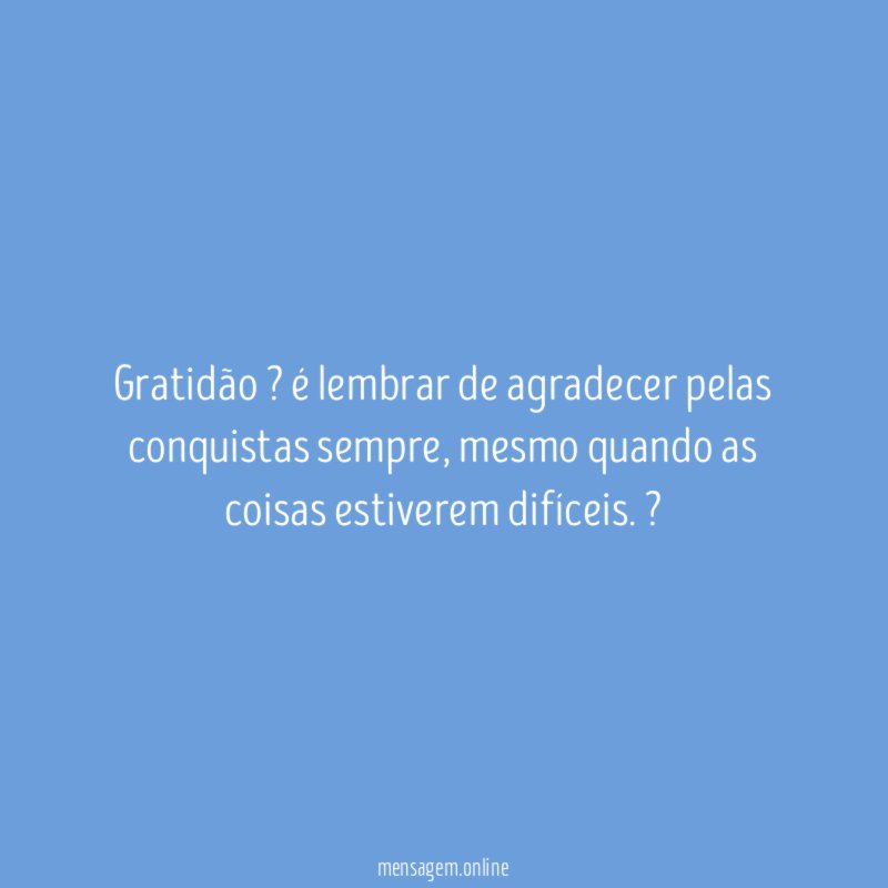 Gratidão ? é lembrar de agradecer pelas conquistas sempre
