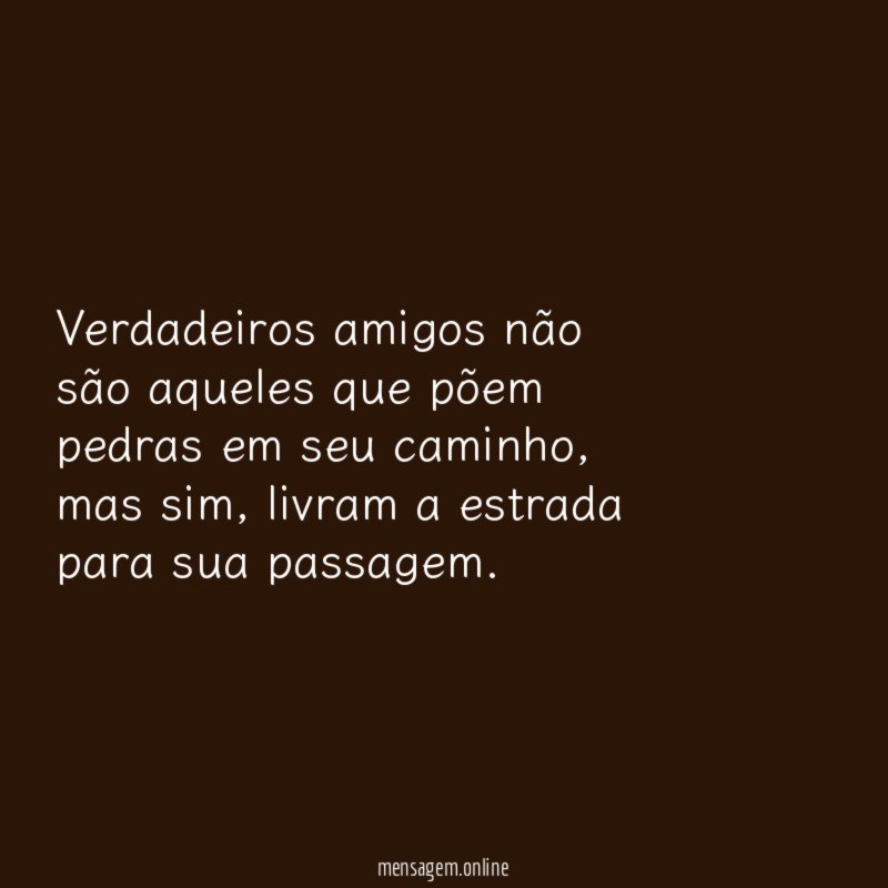Verdadeiros amigos não são aqueles que põem pedras