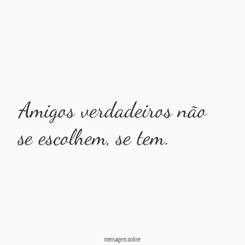 Amigos verdadeiros não se escolhem