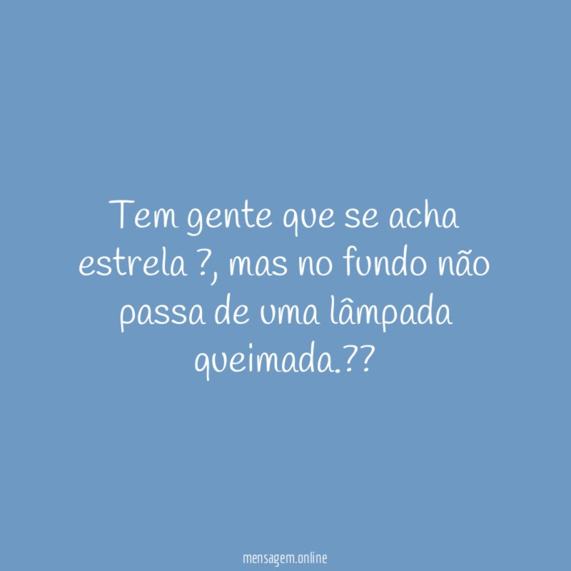 Tem gente que se acha estrela ?