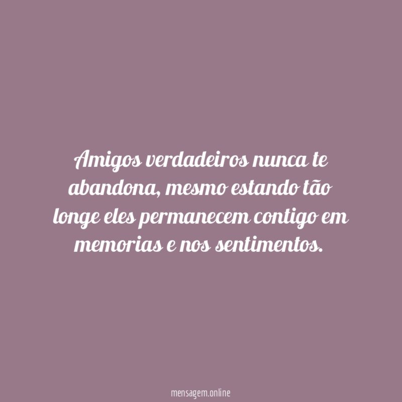 Amigos verdadeiros nunca te abandona