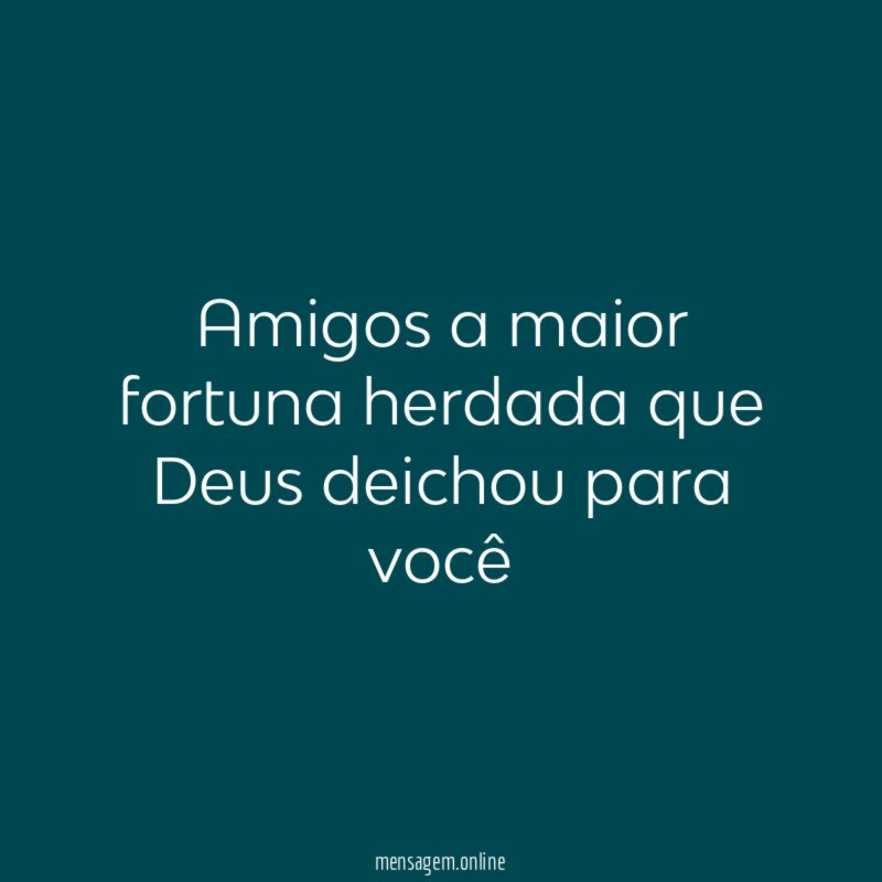 Amigos a maior fortuna herdada que Deus deichou para você