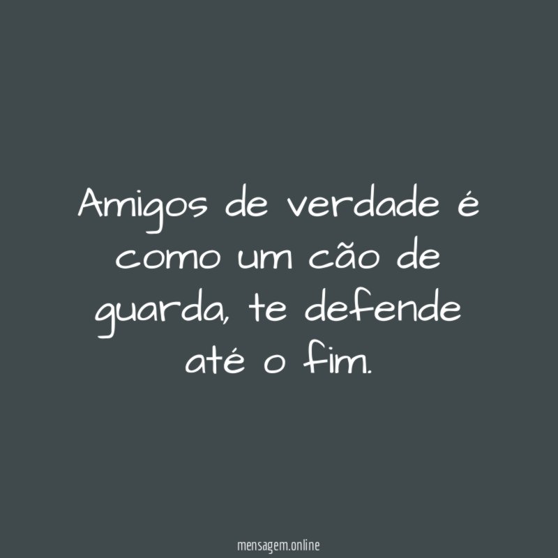 Amigos de verdade é como um cão de guarda