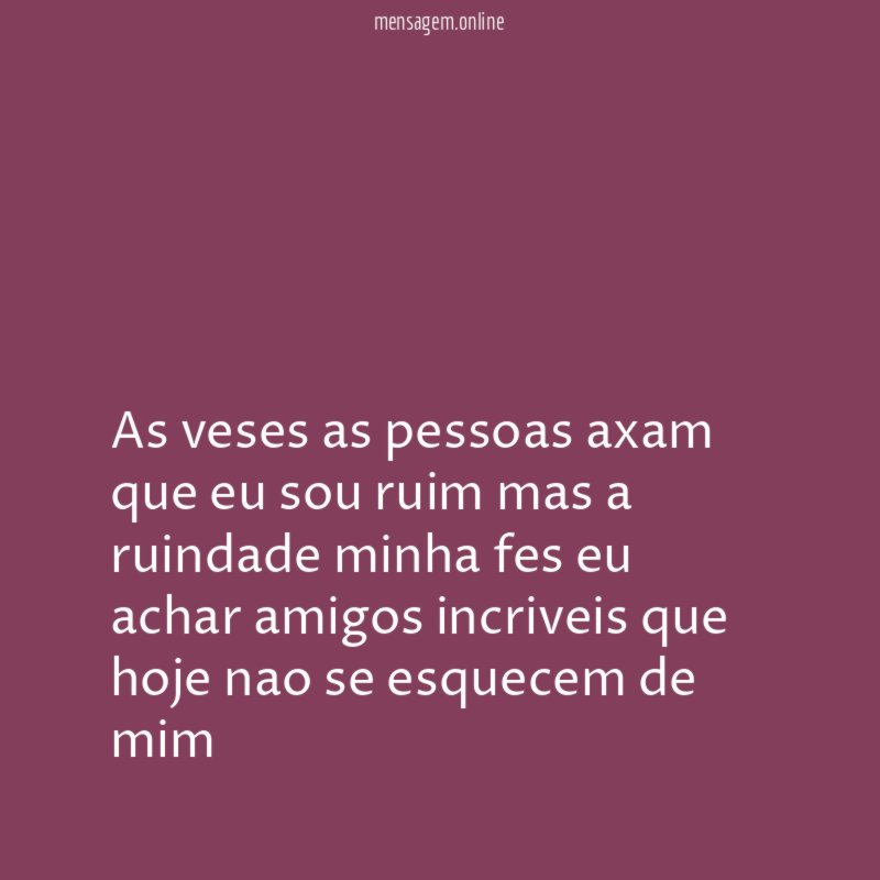 As veses as pessoas axam que eu sou