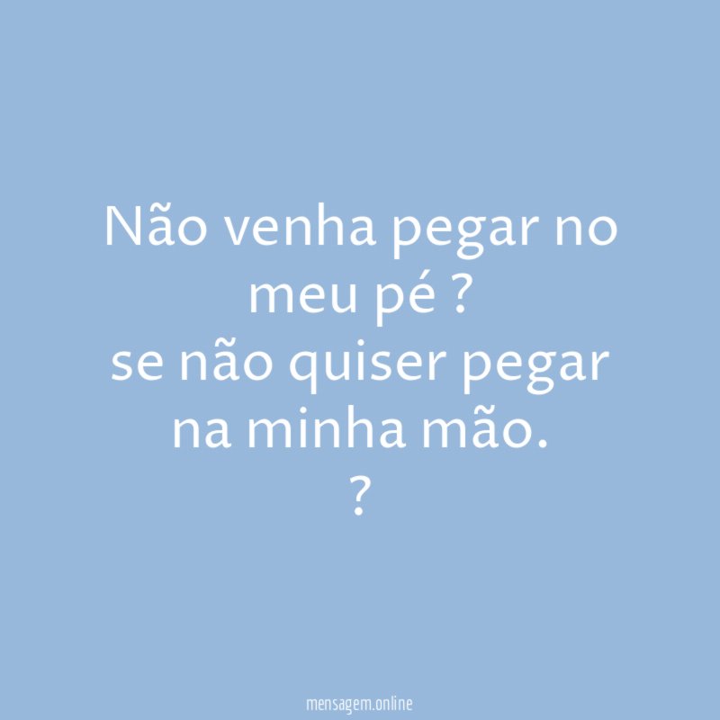 Não venha pegar no meu pé ? se