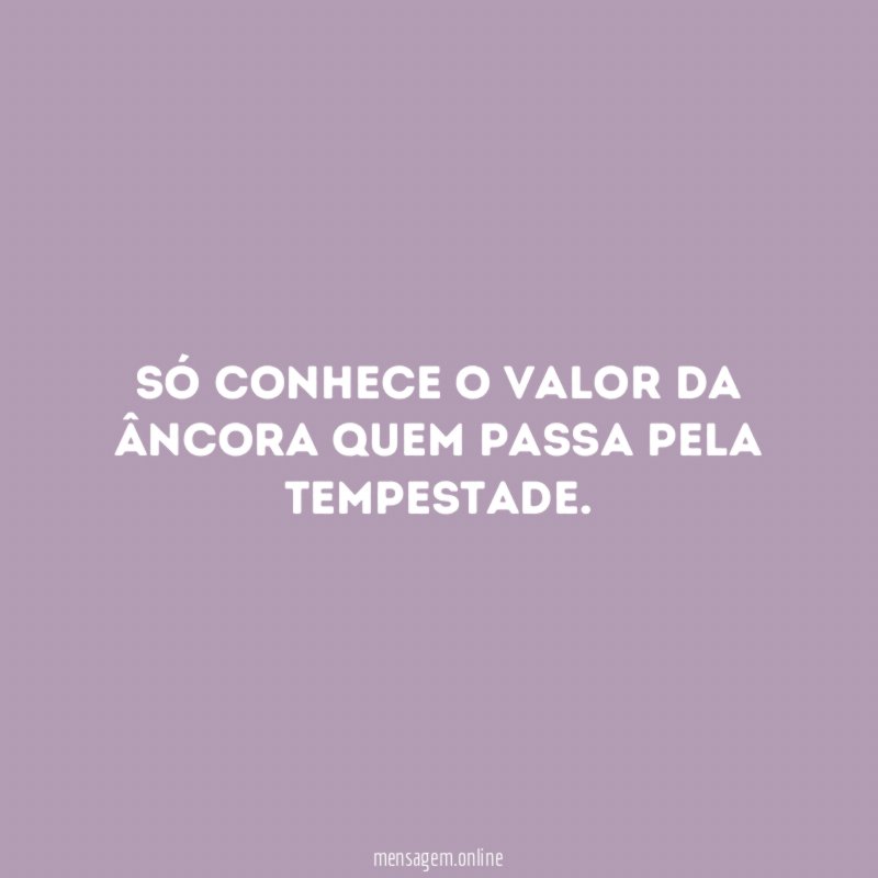 Só conhece o valor da âncora ⚓ quem passa pela tempestade