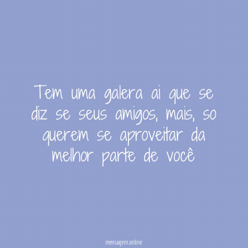 Tem uma galera ai que se diz se seus amigos