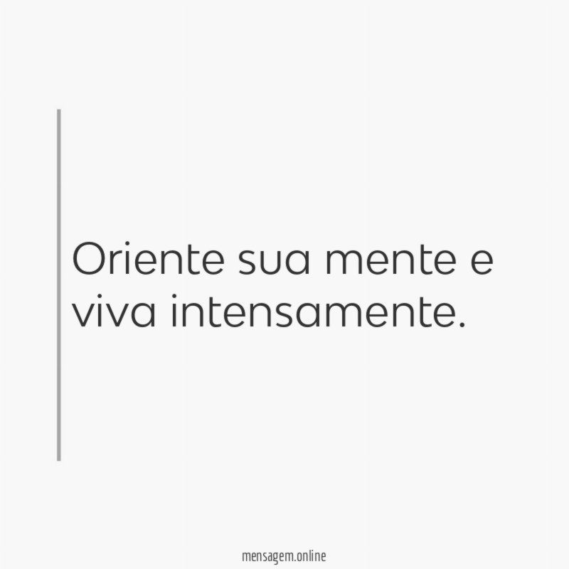 Oriente sua mente ☮ e viva intensamente