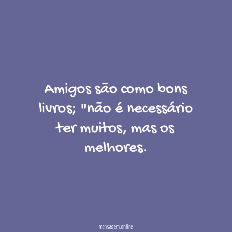 Amigos são como bons livros