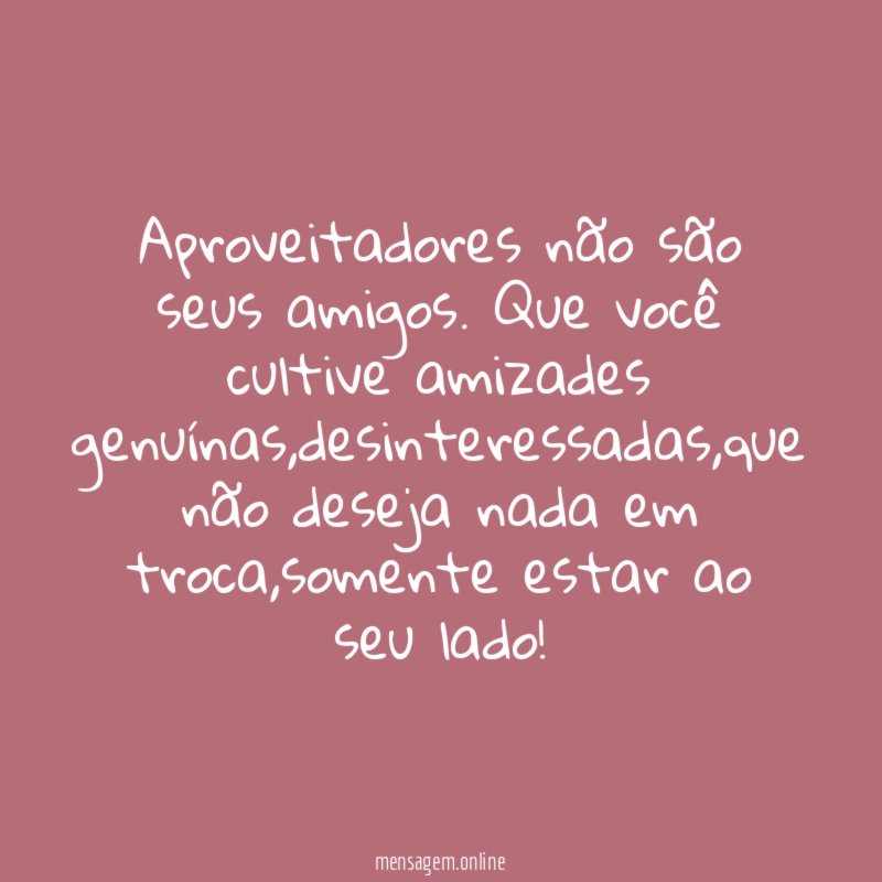 Aproveitadores não são seus amigos