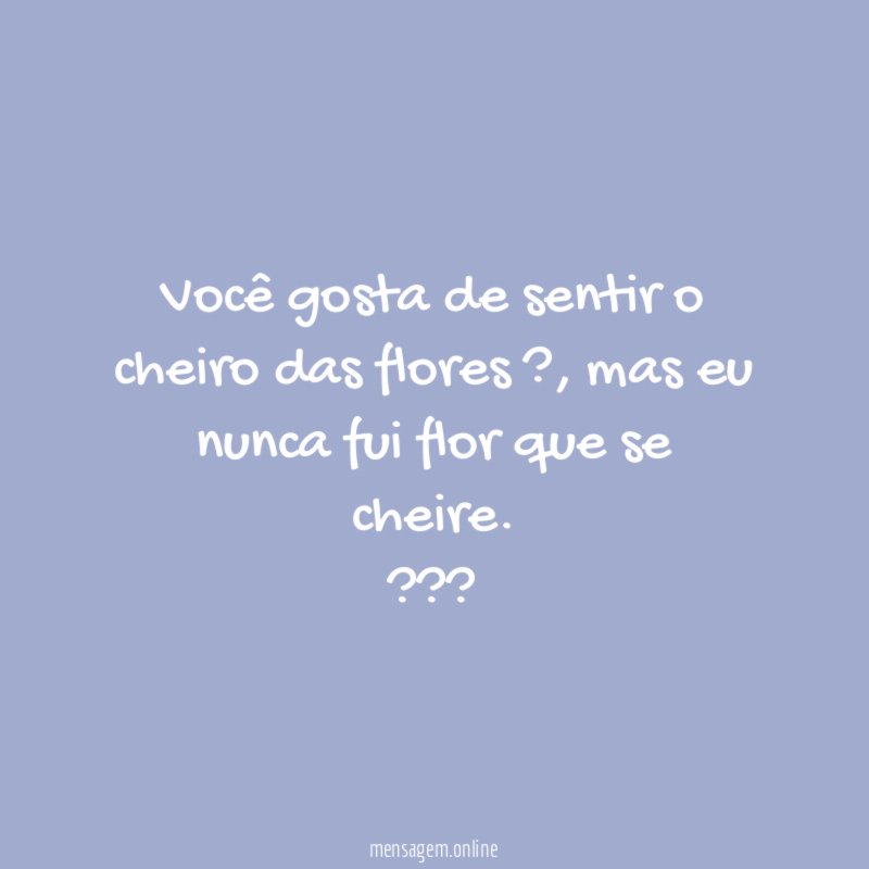 Você gosta de sentir o cheiro das flores ?