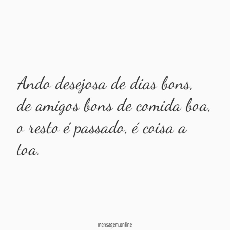 Ando desejosa de dias bons