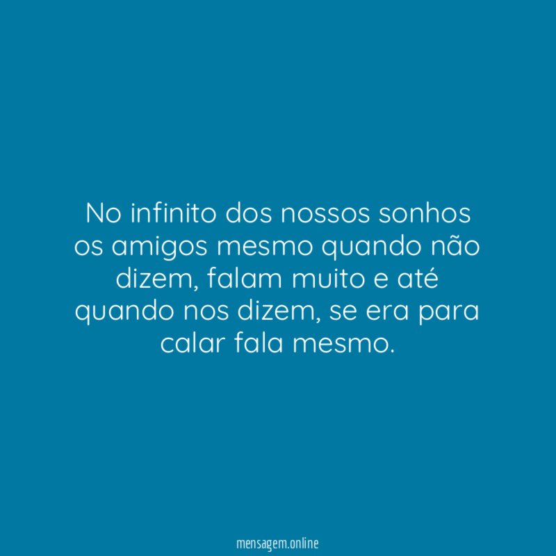 No infinito dos nossos sonhos os amigos mesmo quando não dizem