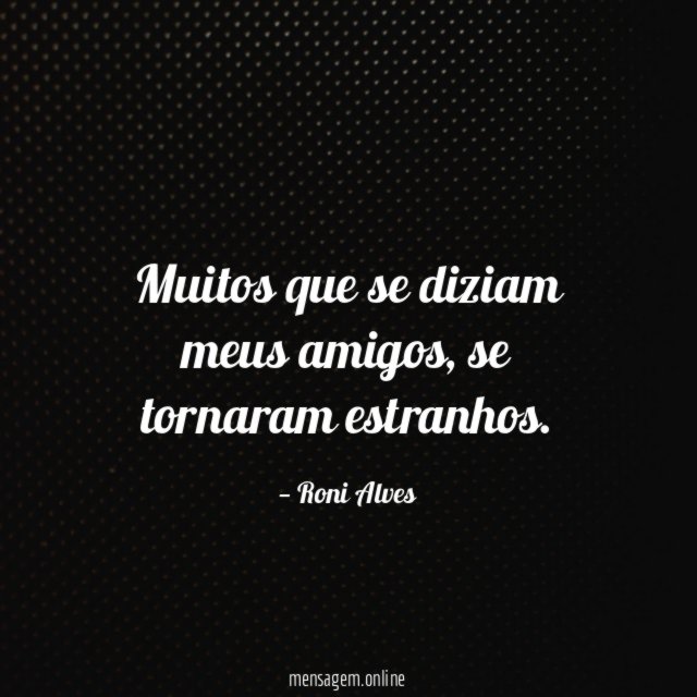 Muitos que se diziam meus amigos