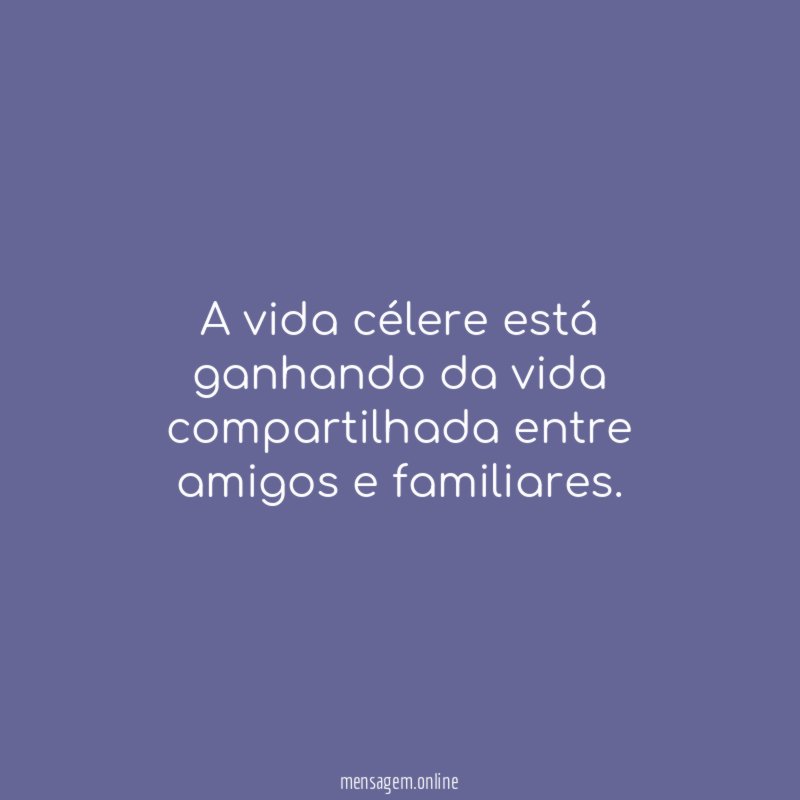 A vida célere está ganhando da vida compartilhada