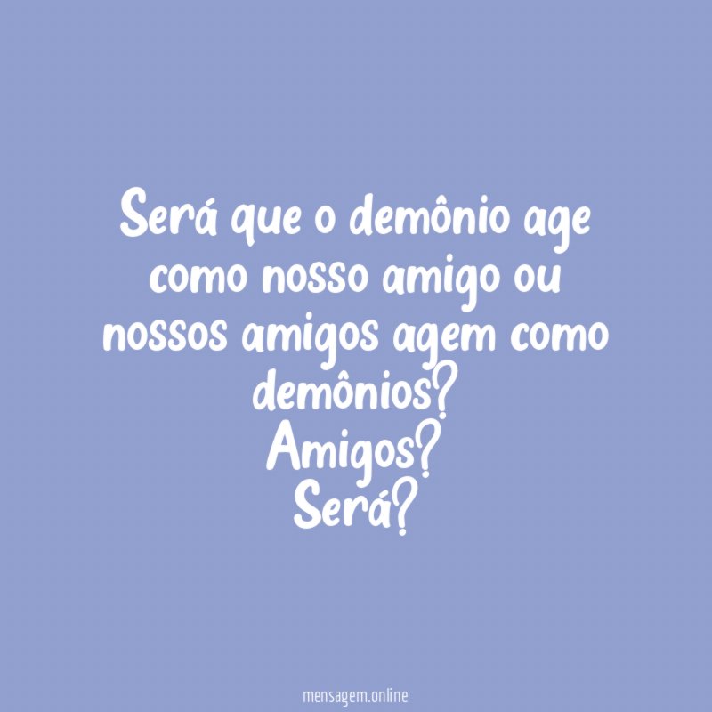 Será que o demônio age como nosso amigo