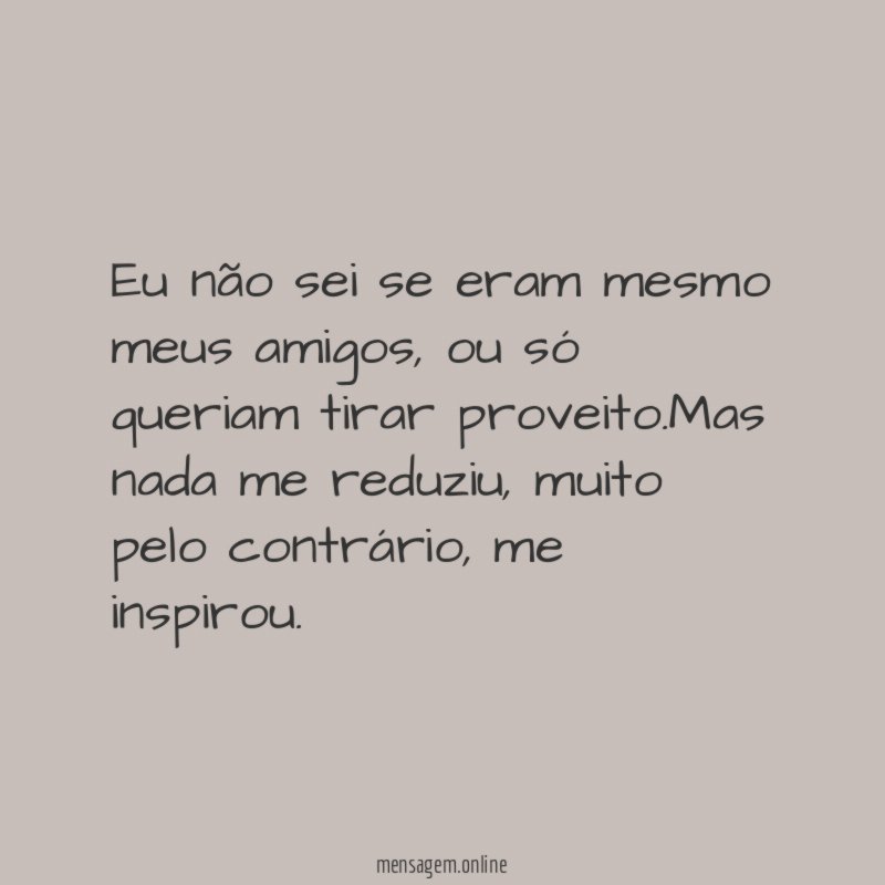Eu não sei se eram mesmo meus amigos