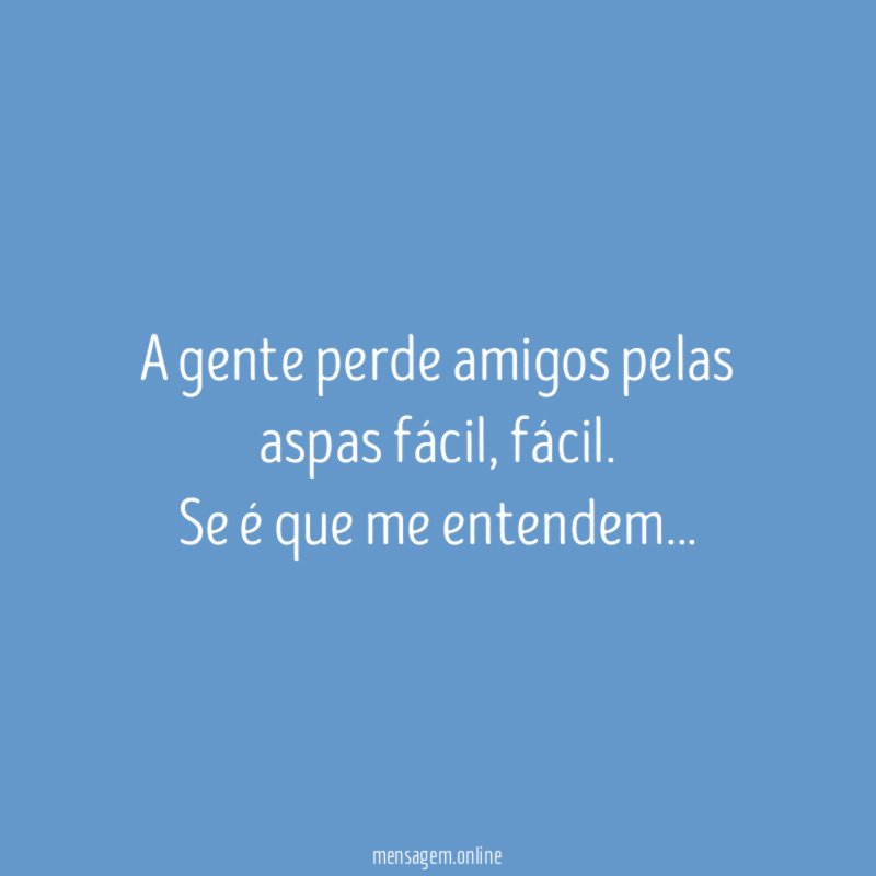 A gente perde amigos pelas aspas fácil
