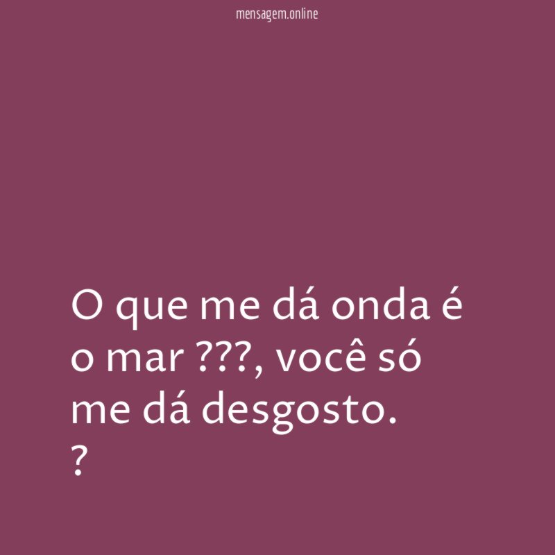 O que me dá onda é o mar ???