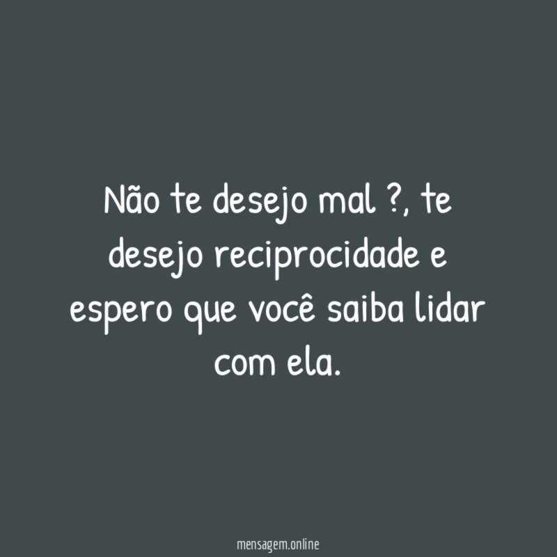 Não te desejo mal ?