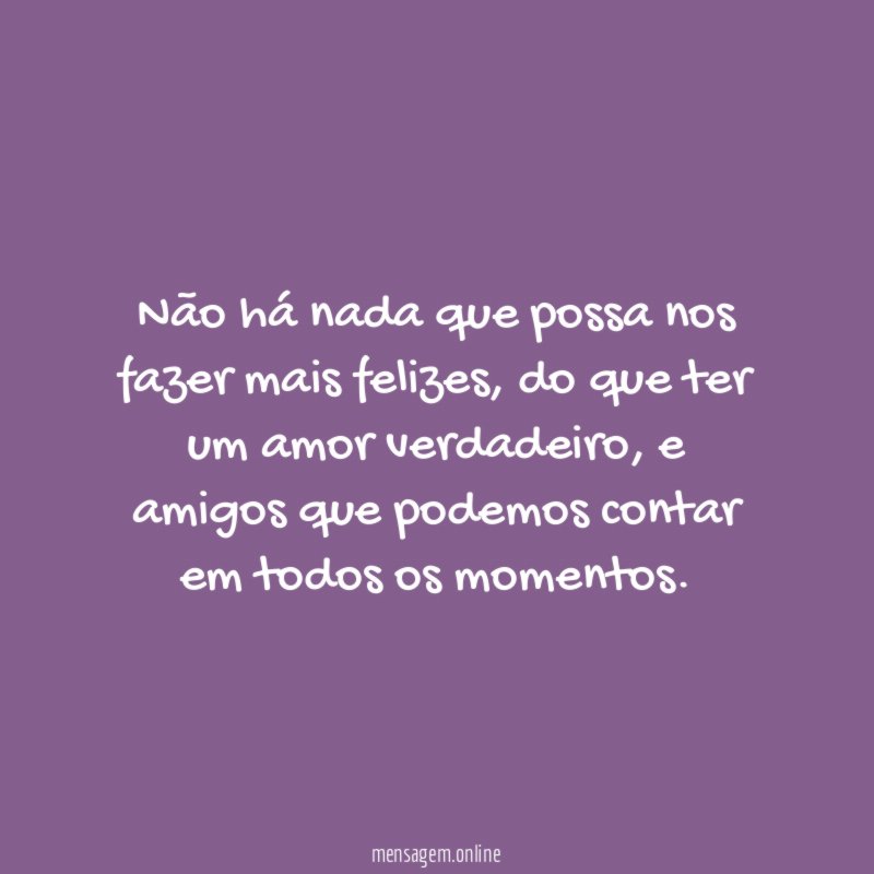 Não há nada que possa nos fazer mais felizes