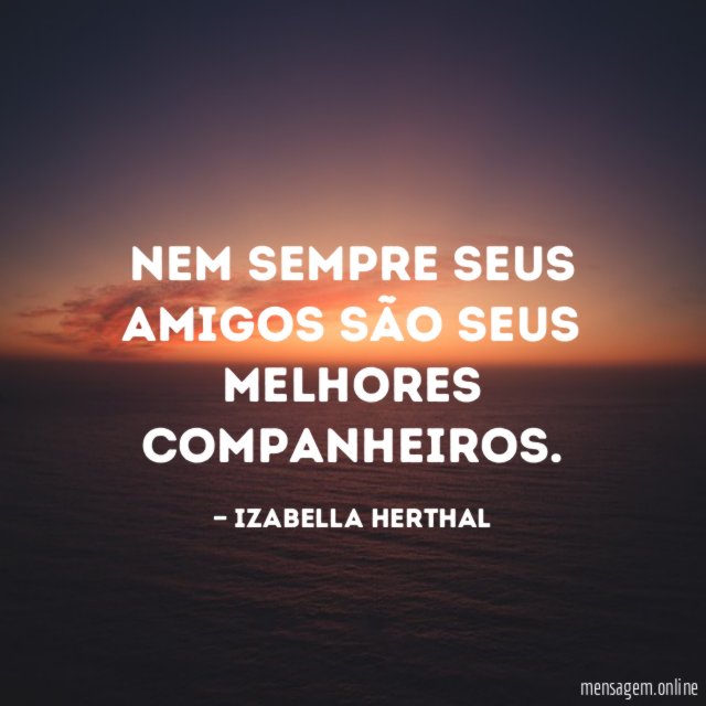 Nem sempre seus amigos são seus melhores companheiros