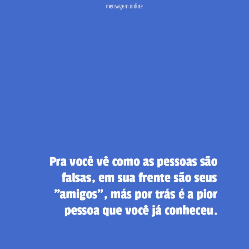 Pra você vê como as pessoas são falsas