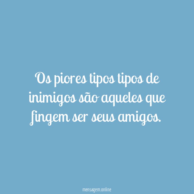 Os piores tipos tipos de inimigos são aqueles