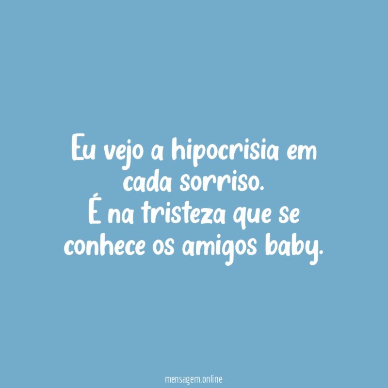 Eu vejo a hipocrisia em cada sorriso