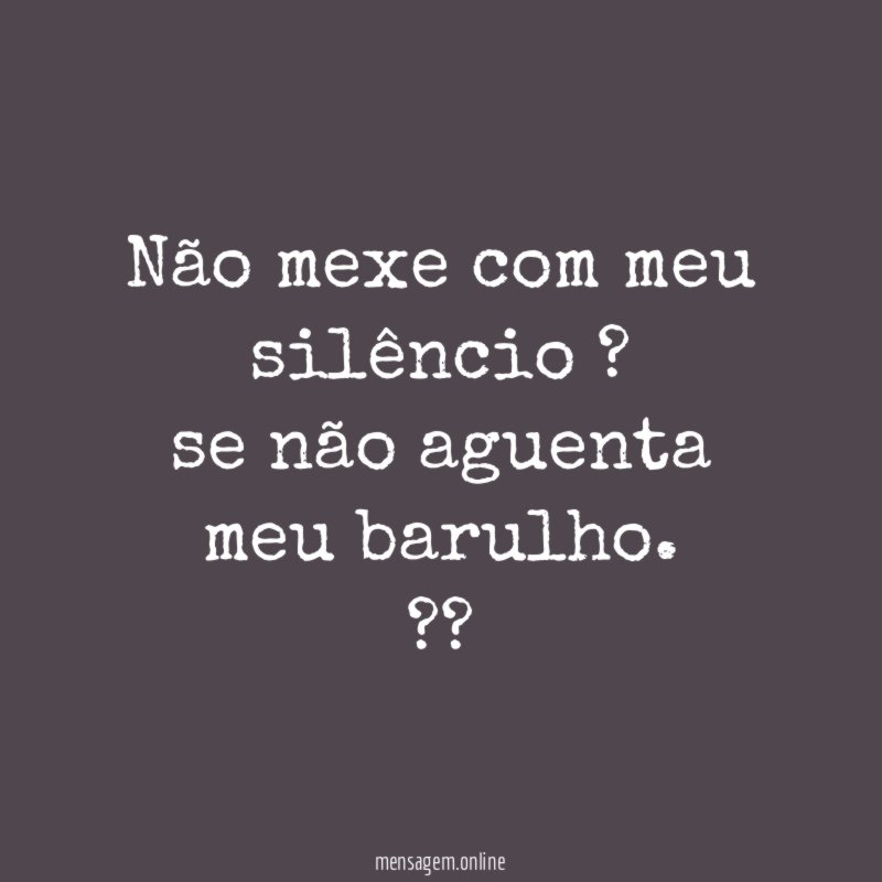 Não mexe com meu silêncio ? se não