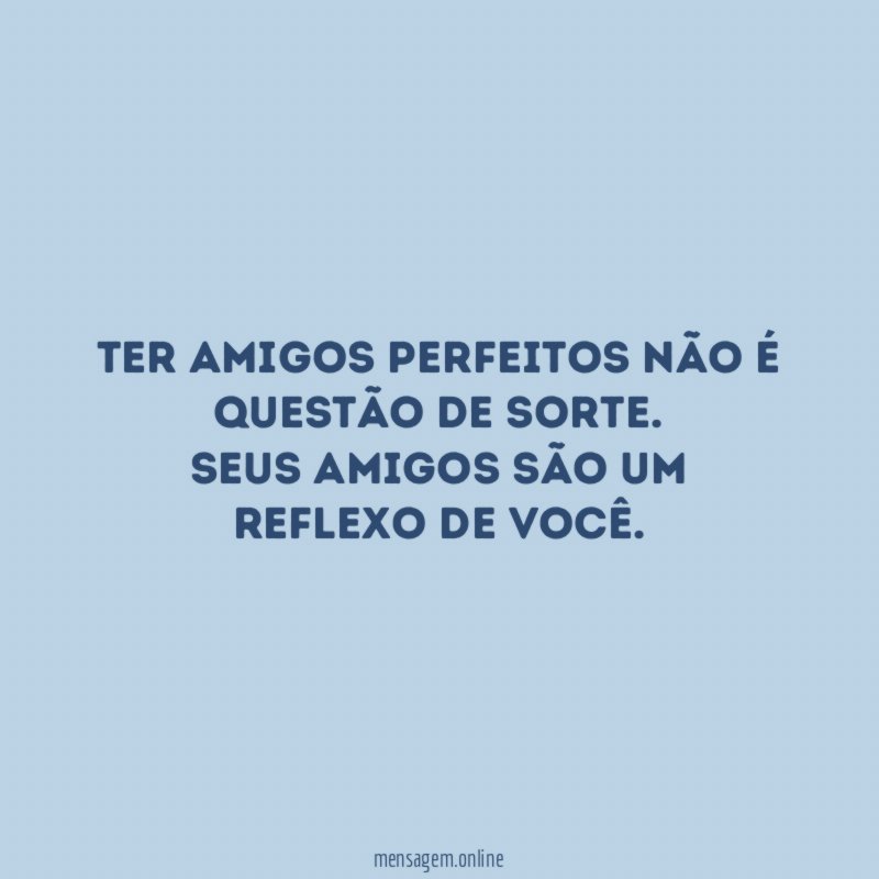 Ter amigos perfeitos não é questão de sorte