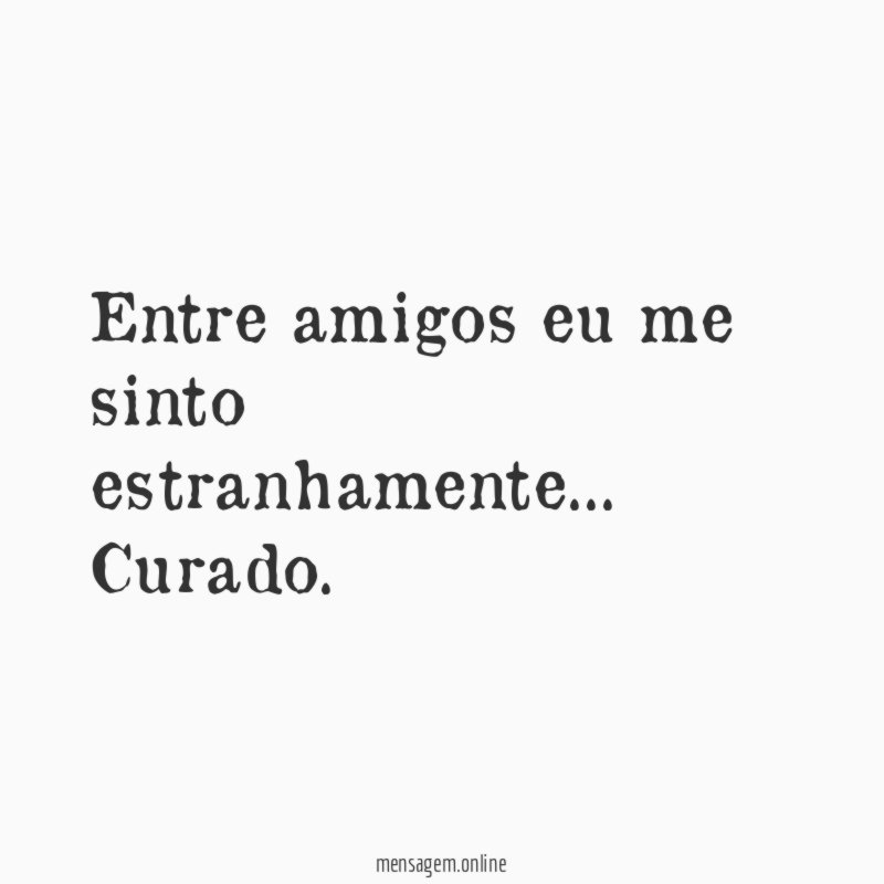 Entre amigos eu me sinto estranhamente