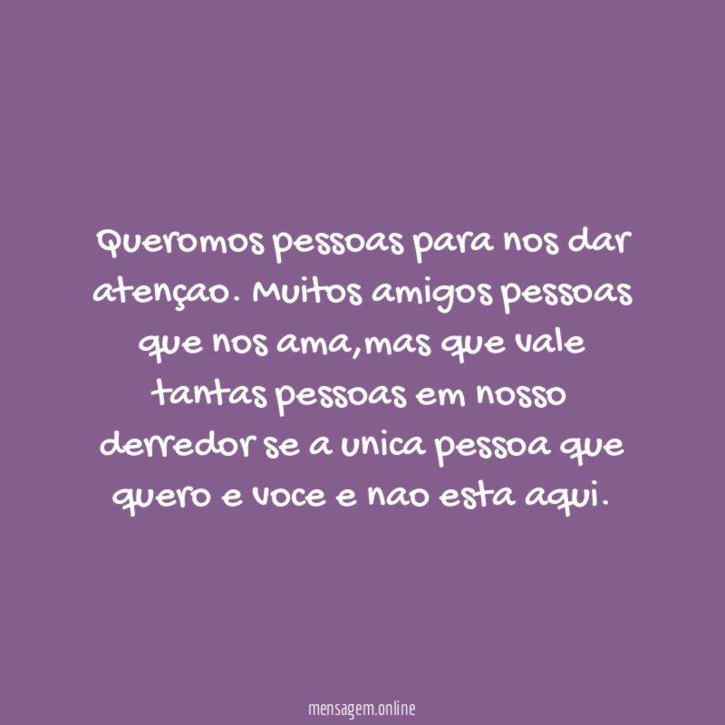 Queromos pessoas para nos dar atençao