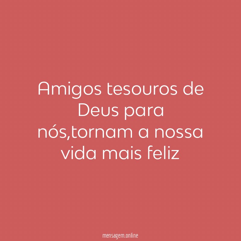 Amigos tesouros de Deus para nós