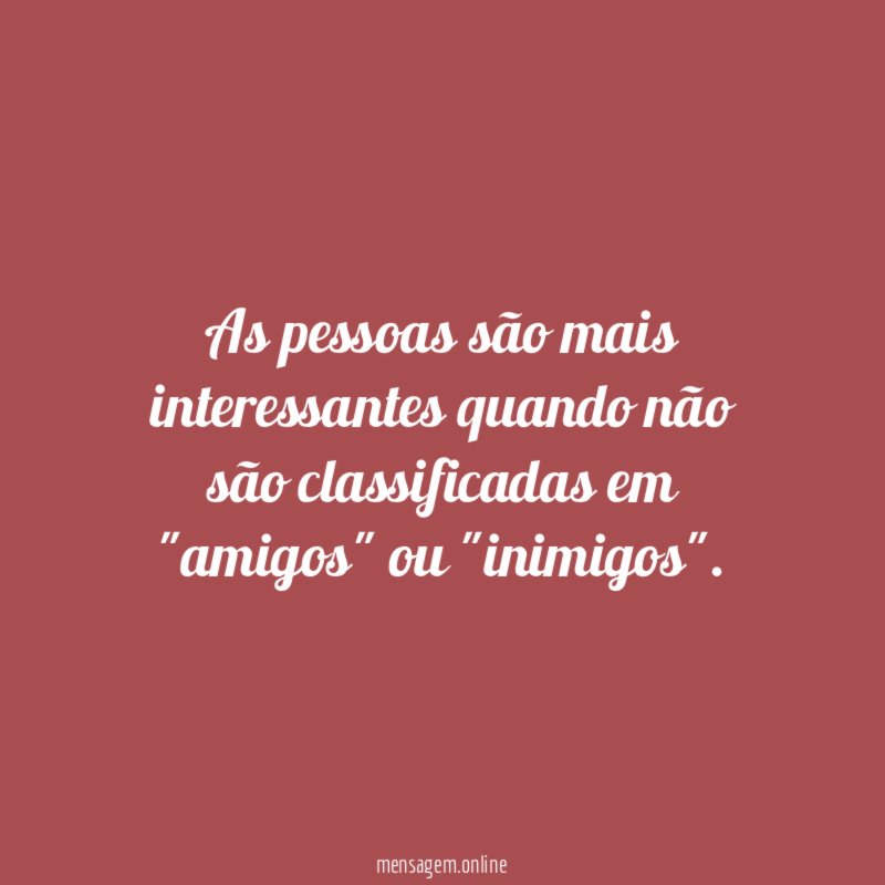 As pessoas são mais interessantes quando não são