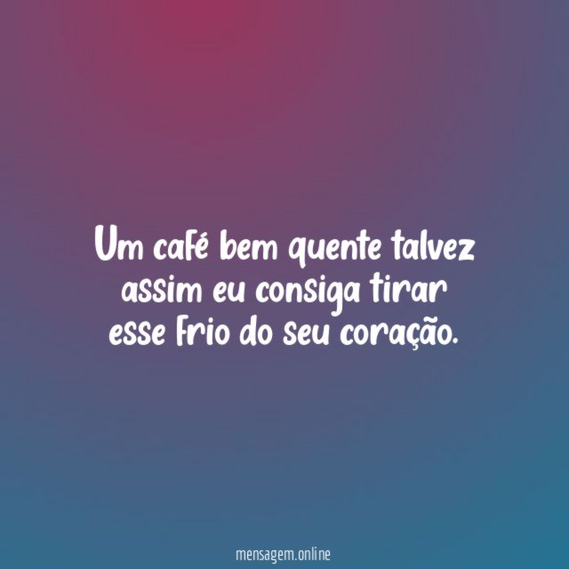 Um café bem quente ☕ talvez assim eu