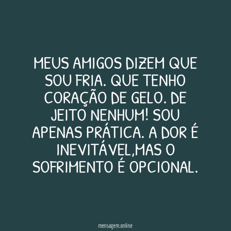 Meus amigos dizem que sou fria