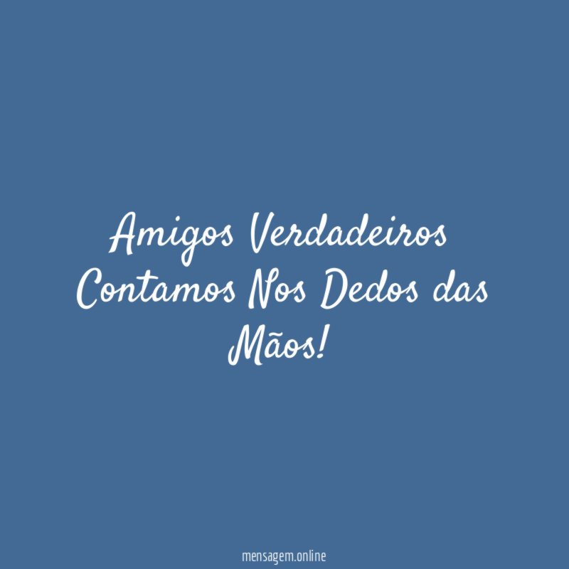 Amigos Verdadeiros Contamos Nos Dedos das Mãos