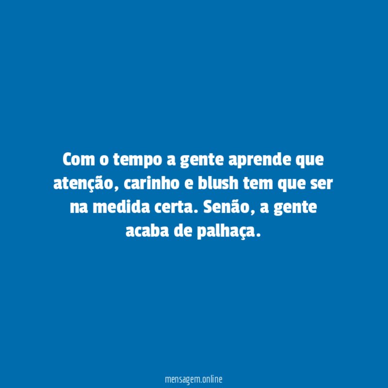 Com o tempo a gente aprende que atenção