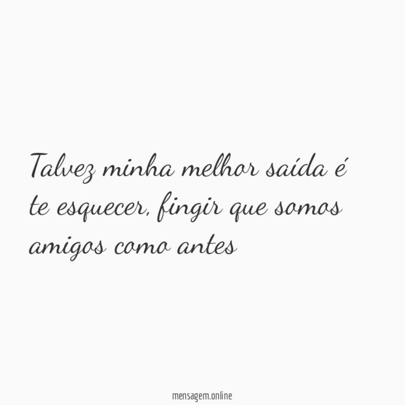 Talvez minha melhor saída é te esquecer